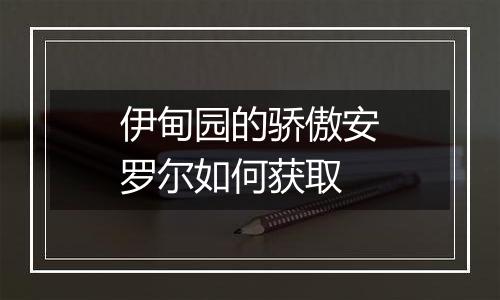 伊甸园的骄傲安罗尔如何获取
