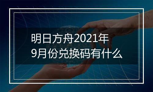 明日方舟2021年9月份兑换码有什么