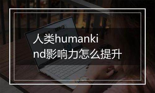 人类humankind影响力怎么提升