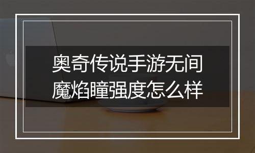 奥奇传说手游无间魔焰瞳强度怎么样