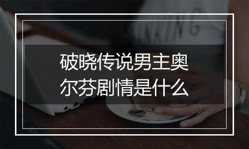 破晓传说男主奥尔芬剧情是什么