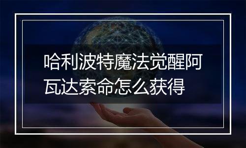 哈利波特魔法觉醒阿瓦达索命怎么获得