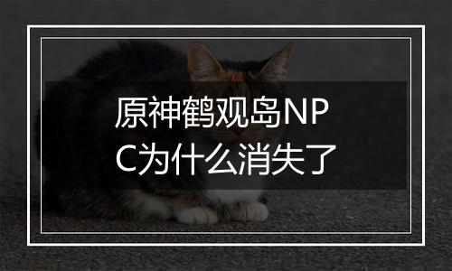 原神鹤观岛NPC为什么消失了