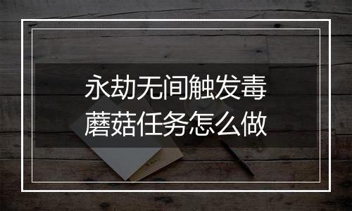 永劫无间触发毒蘑菇任务怎么做