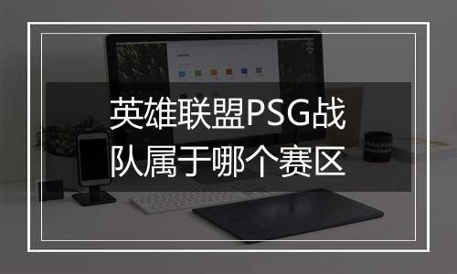 英雄联盟PSG战队属于哪个赛区