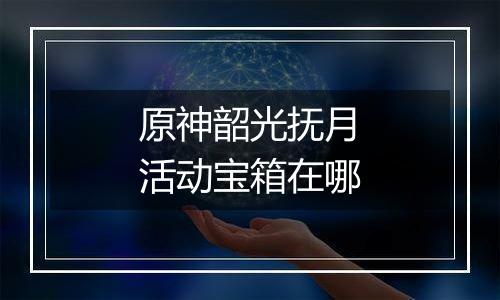 原神韶光抚月活动宝箱在哪