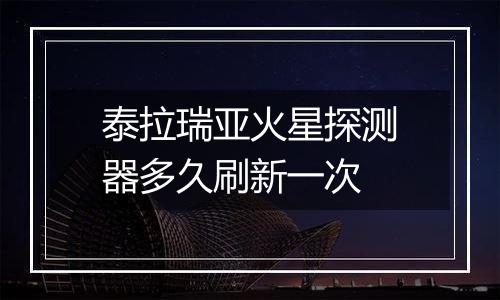 泰拉瑞亚火星探测器多久刷新一次