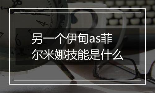 另一个伊甸as菲尔米娜技能是什么