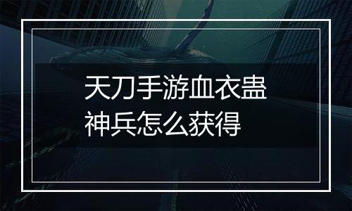 天刀手游血衣蛊神兵怎么获得
