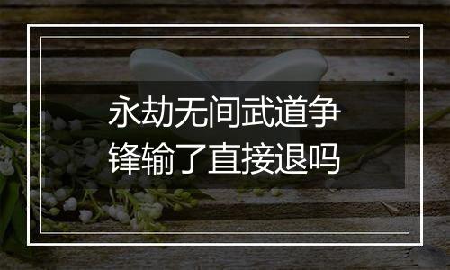 永劫无间武道争锋输了直接退吗