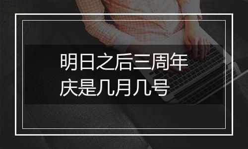 明日之后三周年庆是几月几号