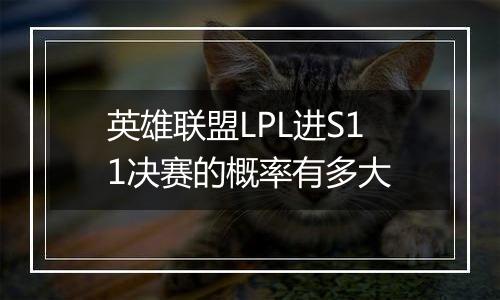 英雄联盟LPL进S11决赛的概率有多大