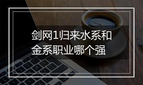 剑网1归来水系和金系职业哪个强