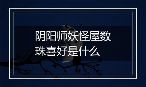 阴阳师妖怪屋数珠喜好是什么