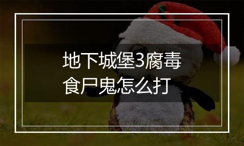 地下城堡3腐毒食尸鬼怎么打