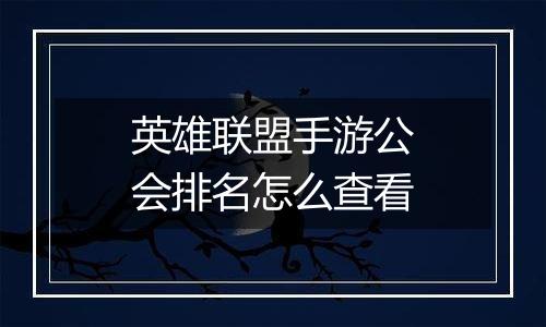英雄联盟手游公会排名怎么查看