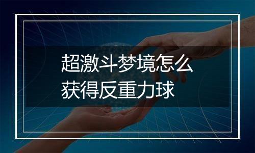 超激斗梦境怎么获得反重力球