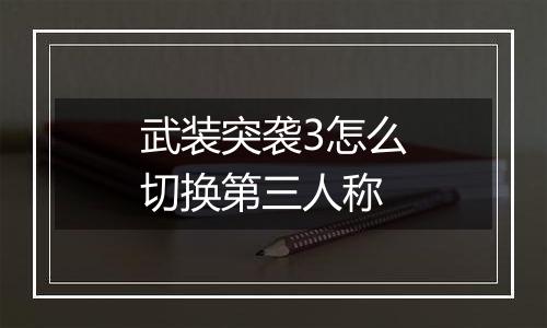 武装突袭3怎么切换第三人称