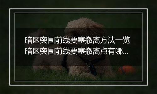 暗区突围前线要塞撤离方法一览 暗区突围前线要塞撤离点有哪些