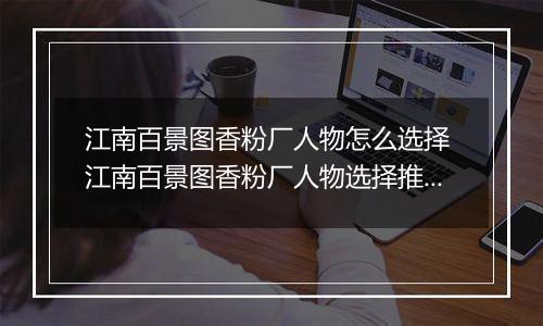 江南百景图香粉厂人物怎么选择 江南百景图香粉厂人物选择推荐