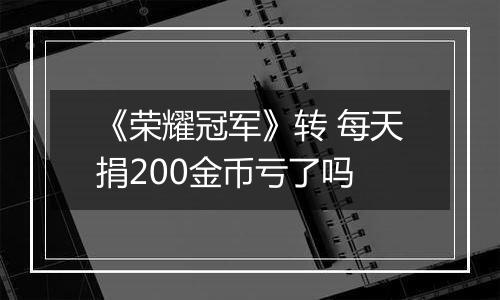 《荣耀冠军》转 每天捐200金币亏了吗