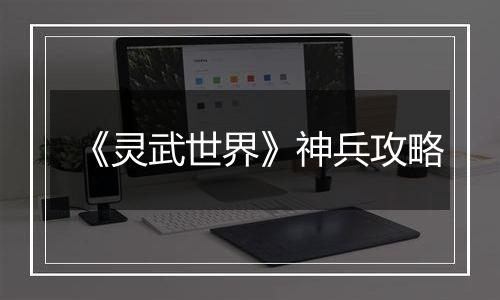 《灵武世界》神兵攻略