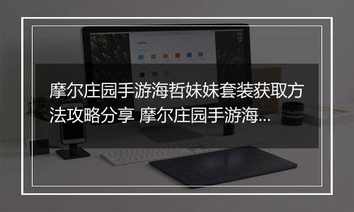 摩尔庄园手游海哲妹妹套装获取方法攻略分享 摩尔庄园手游海蜇妹妹套装怎么获得