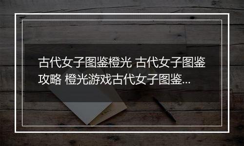 古代女子图鉴橙光 古代女子图鉴攻略 橙光游戏古代女子图鉴成功率达到110%攻略