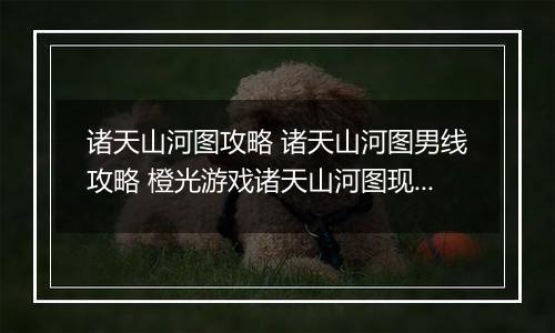诸天山河图攻略 诸天山河图男线攻略 橙光游戏诸天山河图现代男主线攻略