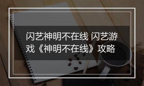 闪艺神明不在线 闪艺游戏《神明不在线》攻略
