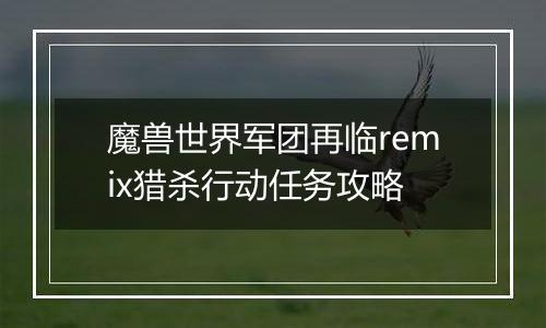 魔兽世界军团再临remix猎杀行动任务攻略