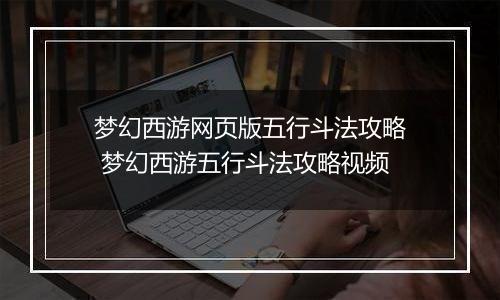 梦幻西游网页版五行斗法攻略 梦幻西游五行斗法攻略视频