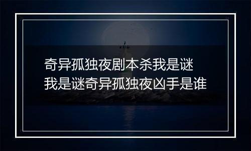 奇异孤独夜剧本杀我是谜 我是谜奇异孤独夜凶手是谁