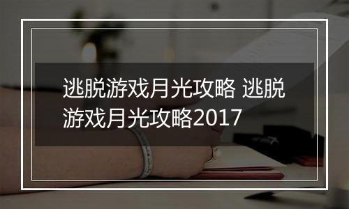 逃脱游戏月光攻略 逃脱游戏月光攻略2017
