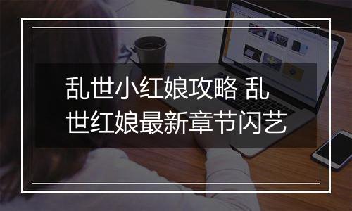 乱世小红娘攻略 乱世红娘最新章节闪艺