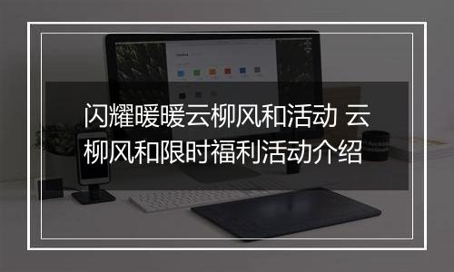 闪耀暖暖云柳风和活动 云柳风和限时福利活动介绍