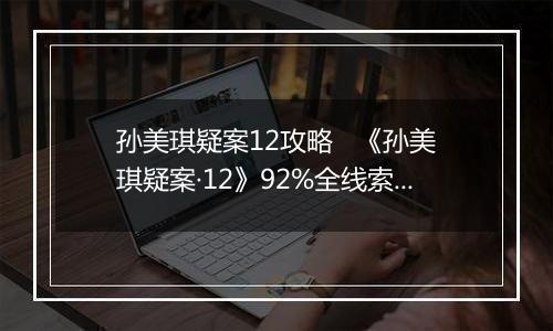 孙美琪疑案12攻略   《孙美琪疑案·12》92%全线索攻略