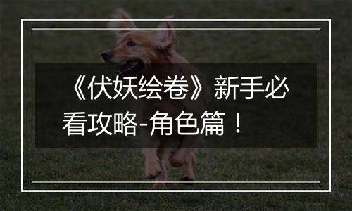 《伏妖绘卷》新手必看攻略-角色篇！