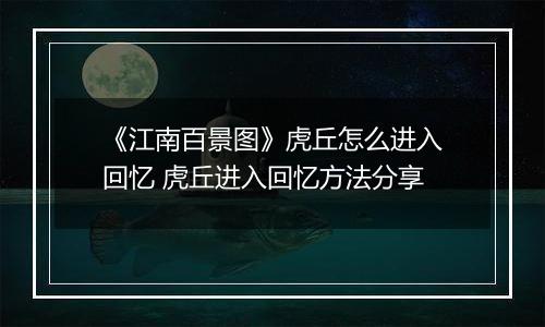 《江南百景图》虎丘怎么进入回忆 虎丘进入回忆方法分享