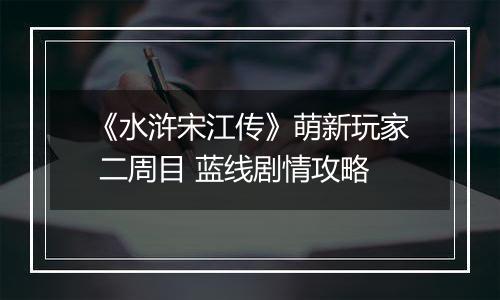 《水浒宋江传》萌新玩家 二周目 蓝线剧情攻略