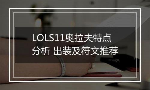 LOLS11奥拉夫特点分析 出装及符文推荐