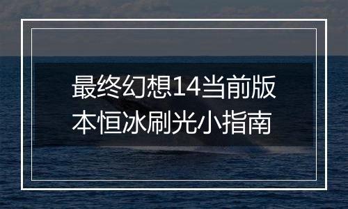 最终幻想14当前版本恒冰刷光小指南