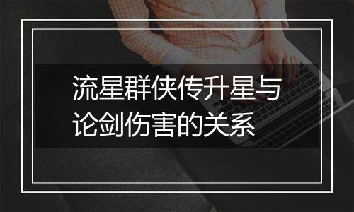 流星群侠传升星与论剑伤害的关系