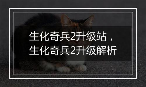 生化奇兵2升级站，生化奇兵2升级解析