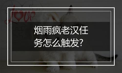 烟雨疯老汉任务怎么触发?