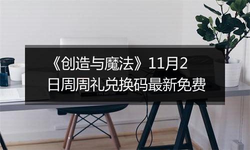 《创造与魔法》11月2日周周礼兑换码最新免费