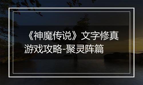 《神魔传说》文字修真游戏攻略-聚灵阵篇