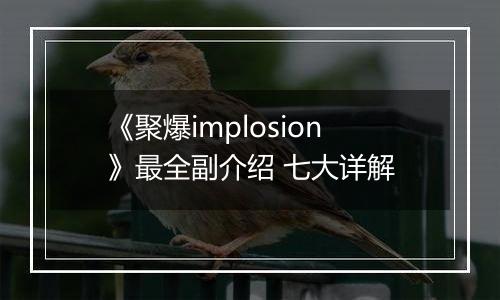 《聚爆implosion》最全副介绍 七大详解