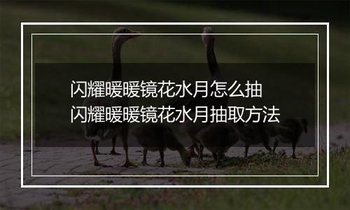 闪耀暖暖镜花水月怎么抽  闪耀暖暖镜花水月抽取方法