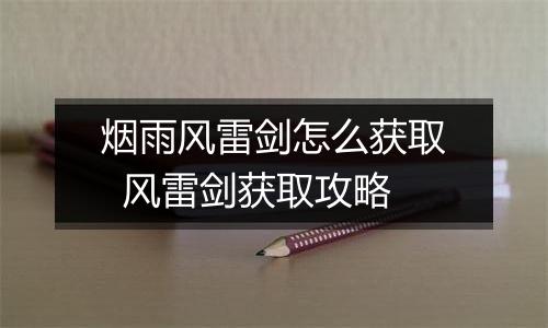 烟雨风雷剑怎么获取  风雷剑获取攻略